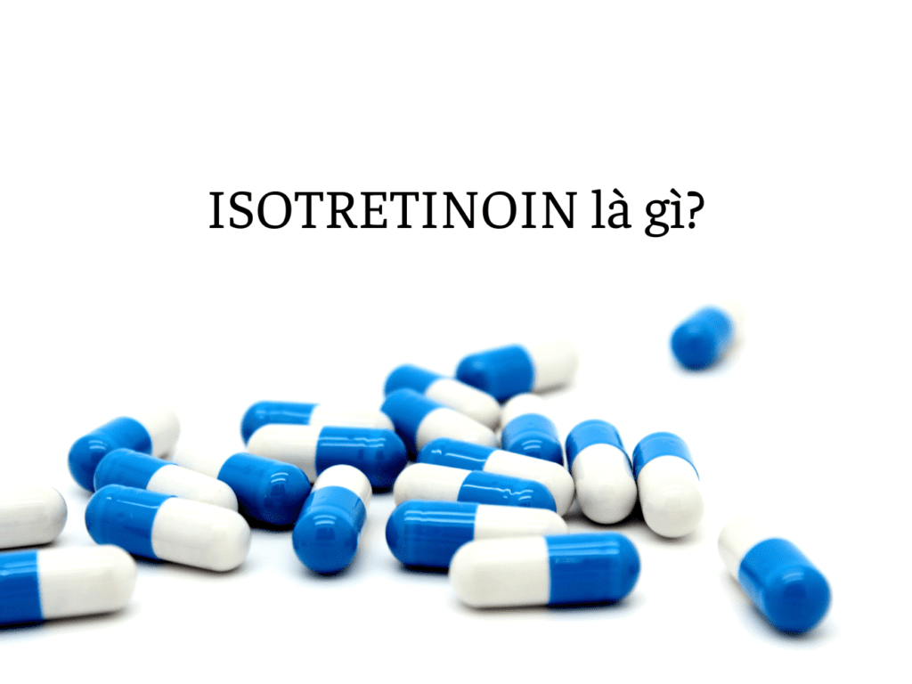 Isotretinoin 20mg là thuốc gì? Công dụng và cách sử dụng hiệu quả