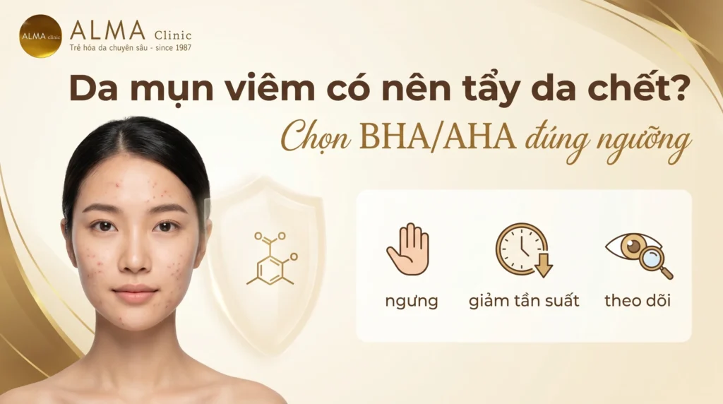 Da mụn viêm có nên tẩy tế bào chết và cách chọn BHA AHA ít kích ứng